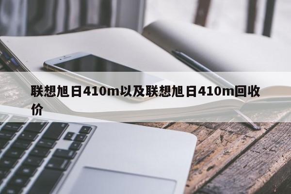 联想旭日410m以及联想旭日410m回收价